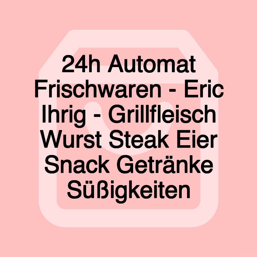 24h Automat Frischwaren - Eric Ihrig - Grillfleisch Wurst Steak Eier Snack Getränke Süßigkeiten