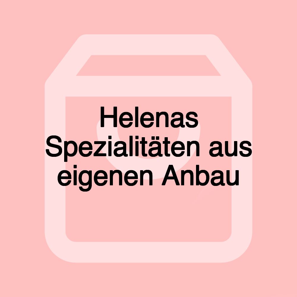 Helenas Spezialitäten aus eigenen Anbau