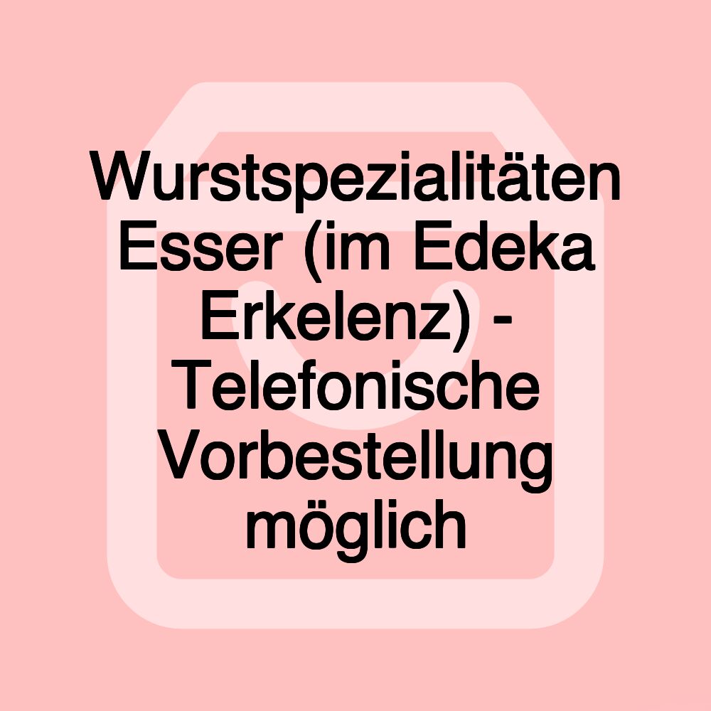 Wurstspezialitäten Esser (im Edeka Erkelenz) - Telefonische Vorbestellung möglich