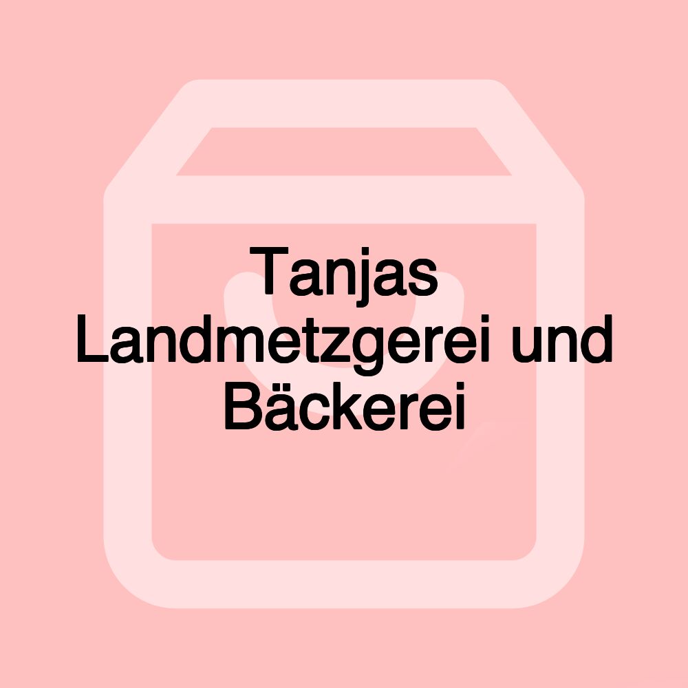 Tanjas Landmetzgerei und Bäckerei