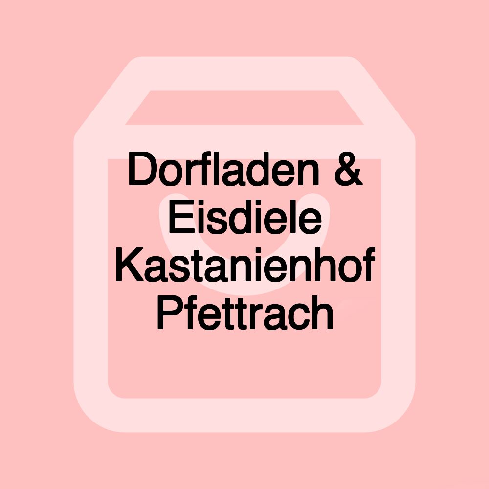 Dorfladen & Eisdiele Kastanienhof Pfettrach