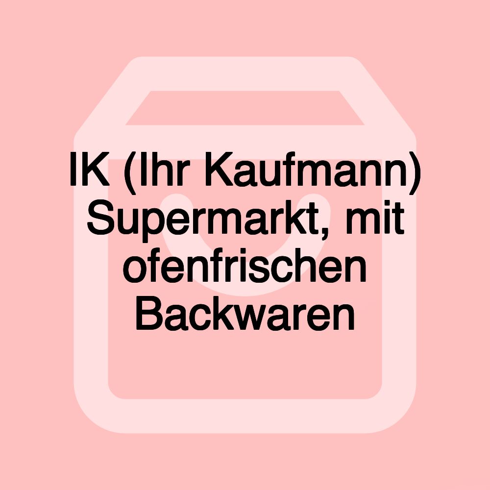 IK (Ihr Kaufmann) Supermarkt, mit ofenfrischen Backwaren