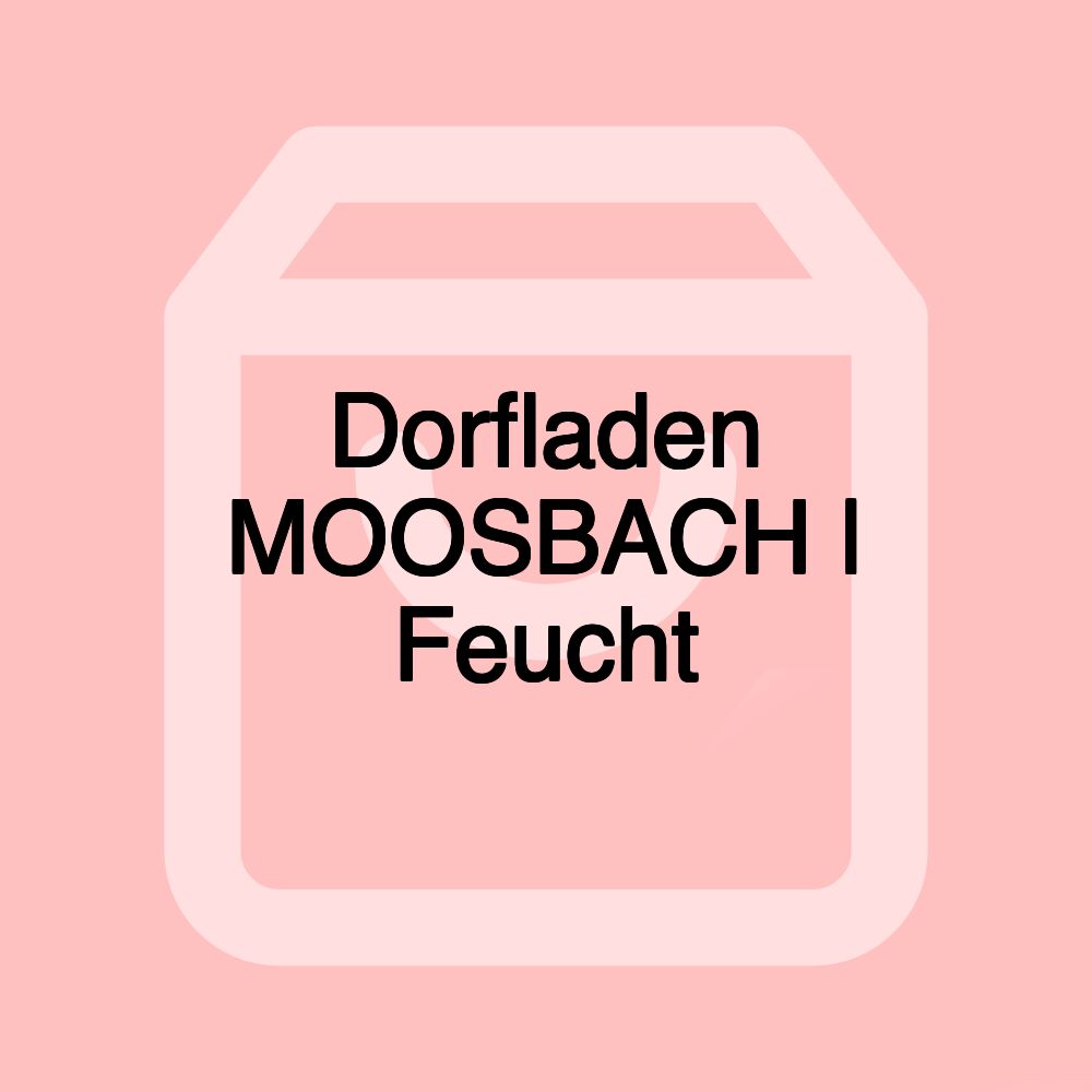 Dorfladen MOOSBACH | Feucht