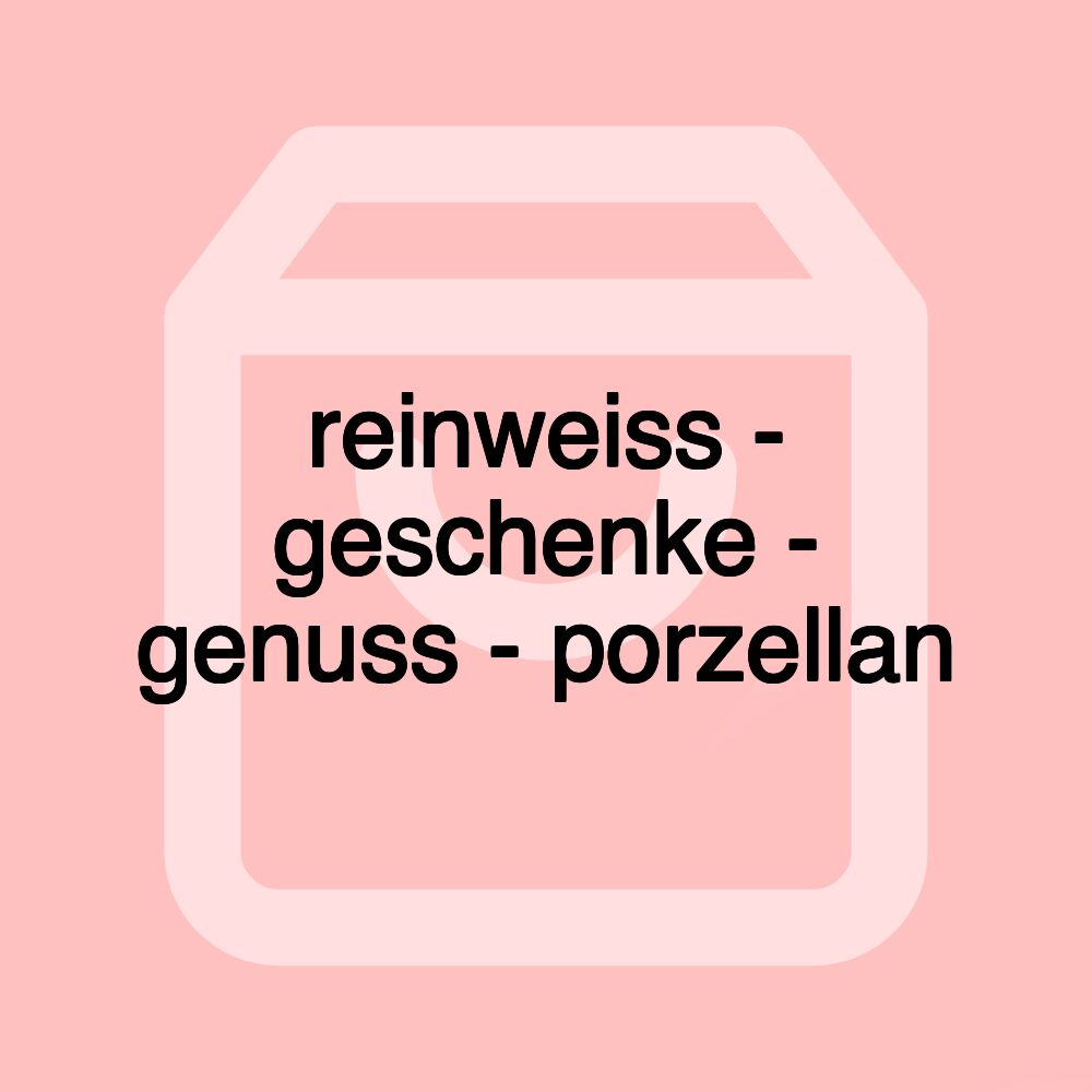 reinweiss - geschenke - genuss - porzellan