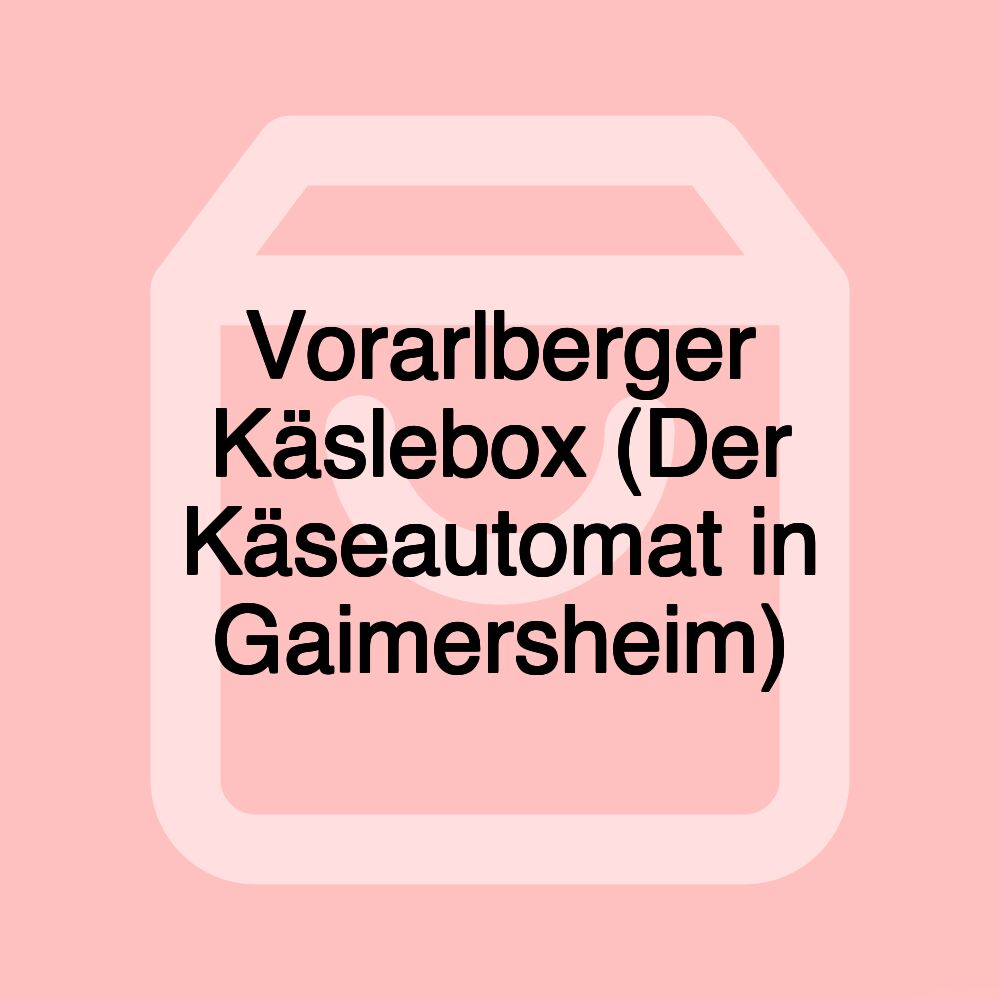 Vorarlberger Käslebox (Der Käseautomat in Gaimersheim)