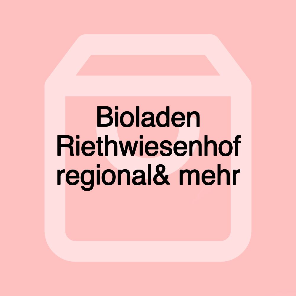 Bioladen Riethwiesenhof regional& mehr