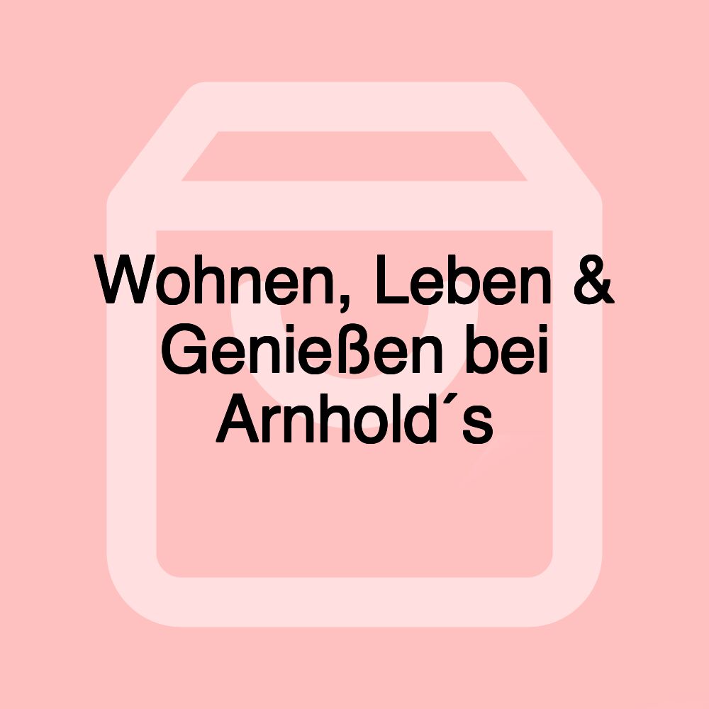 Wohnen, Leben & Genießen bei Arnhold´s