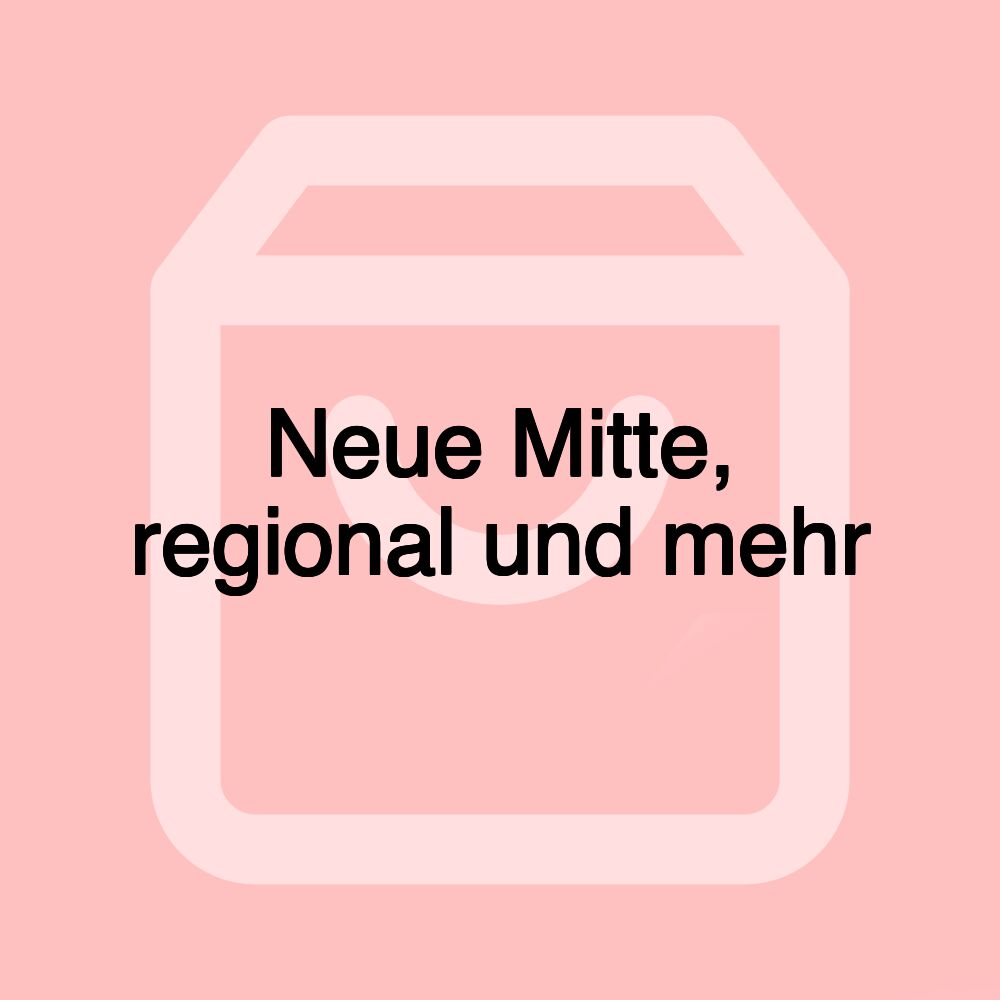 Neue Mitte, regional und mehr