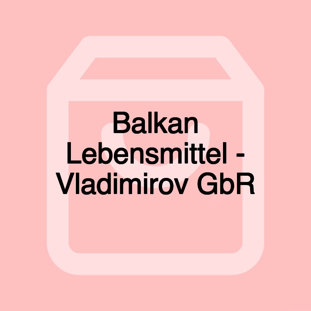 Balkan Lebensmittel - Vladimirov GbR