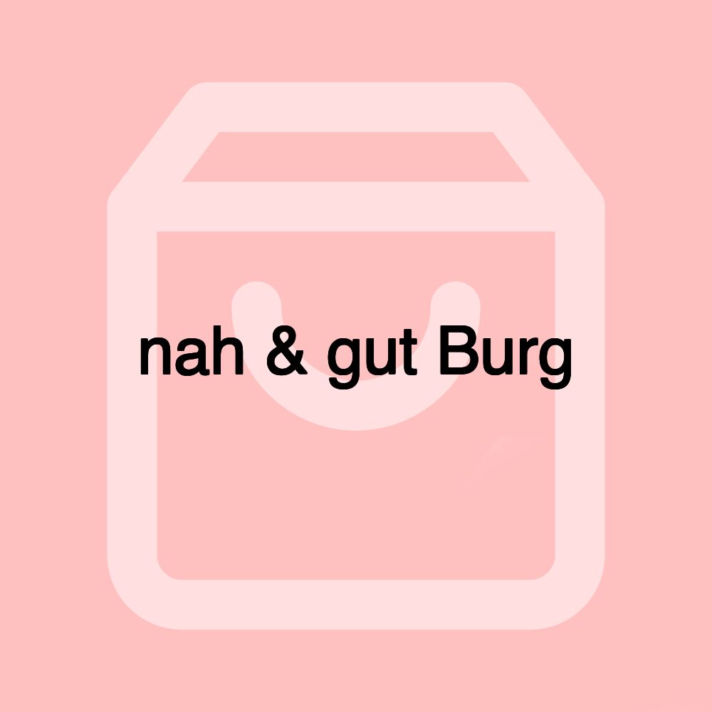 nah & gut Burg