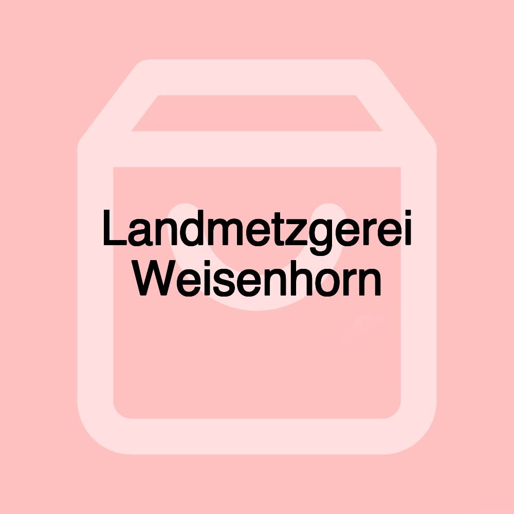 Landmetzgerei Weisenhorn