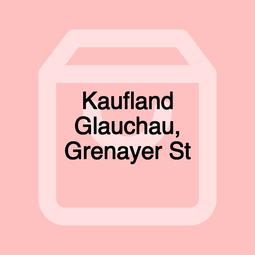 Kaufland Glauchau, Grenayer St