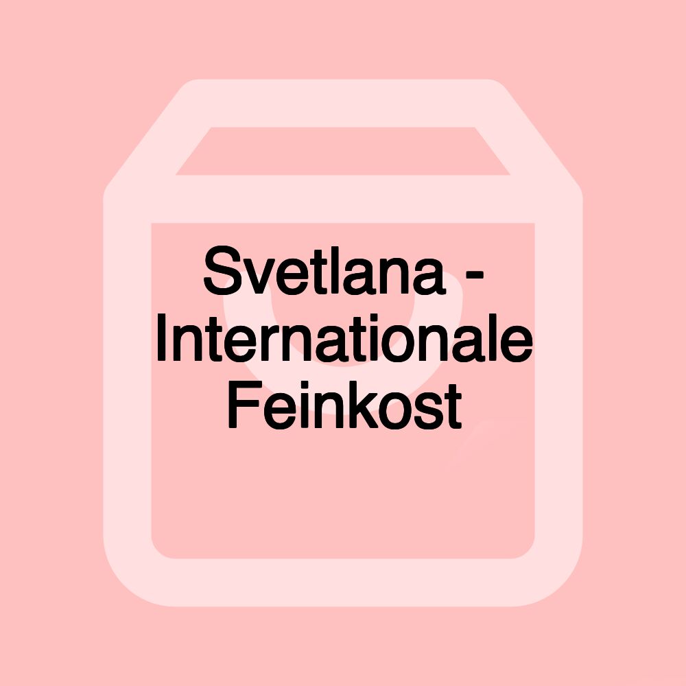 Svetlana - Internationale Feinkost