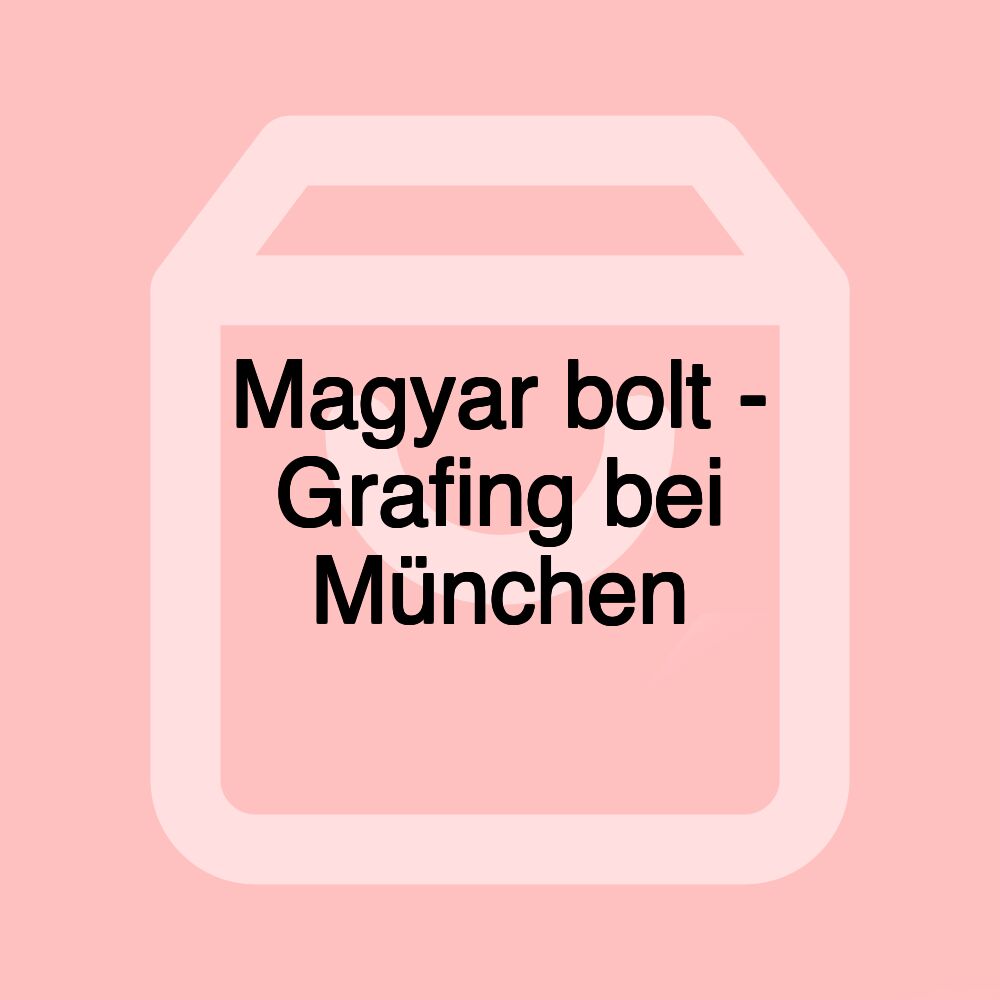 Magyar bolt - Grafing bei München