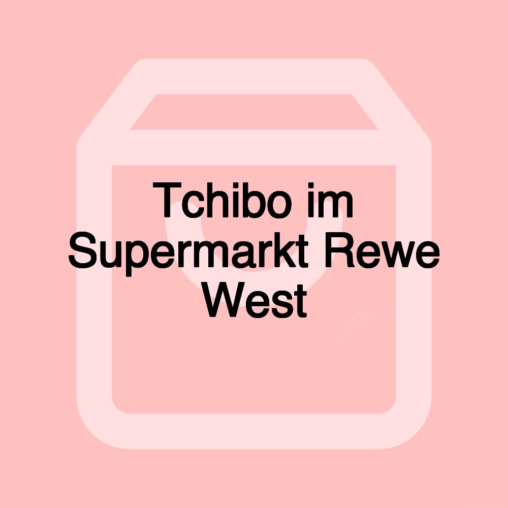 Tchibo im Supermarkt Rewe West