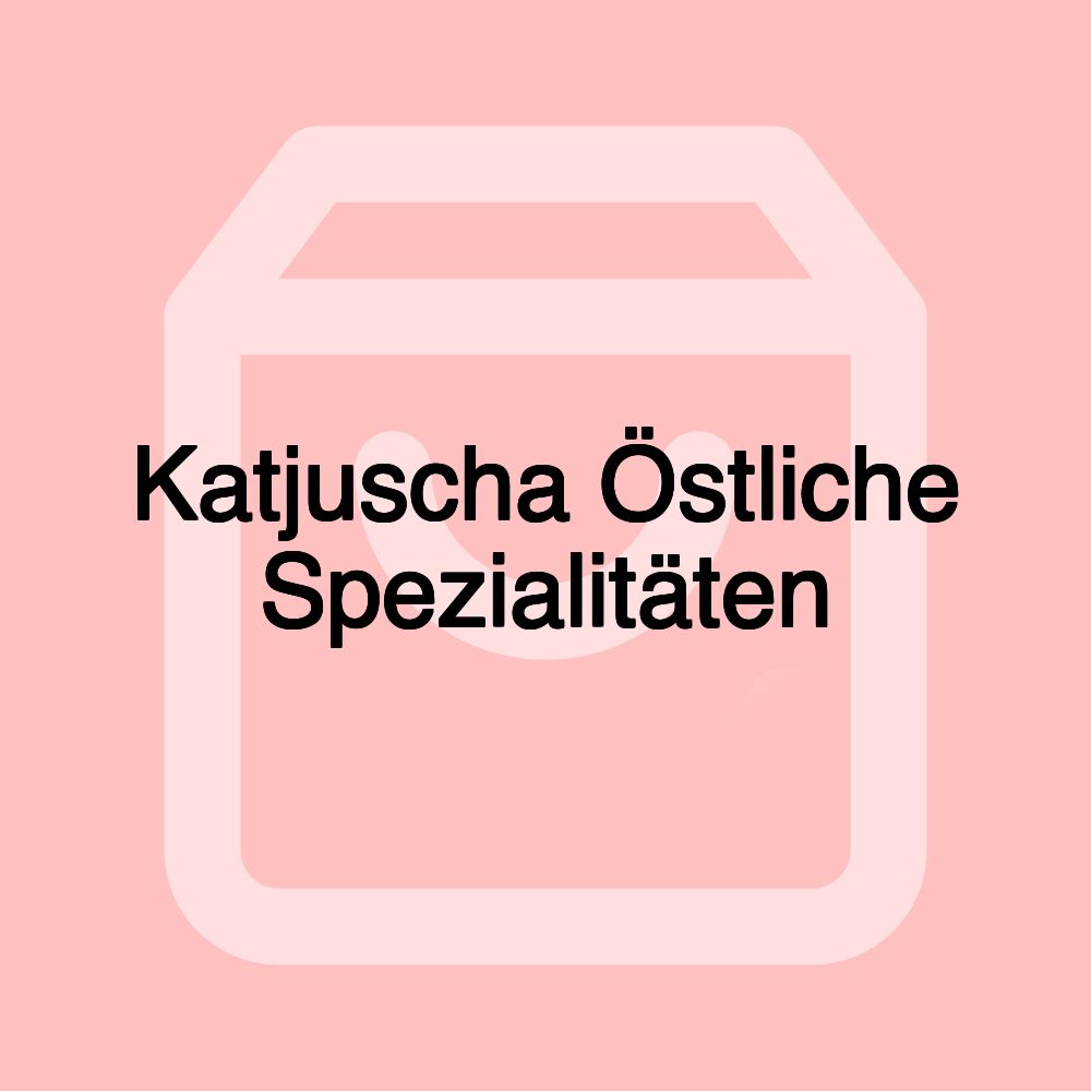 Katjuscha Östliche Spezialitäten