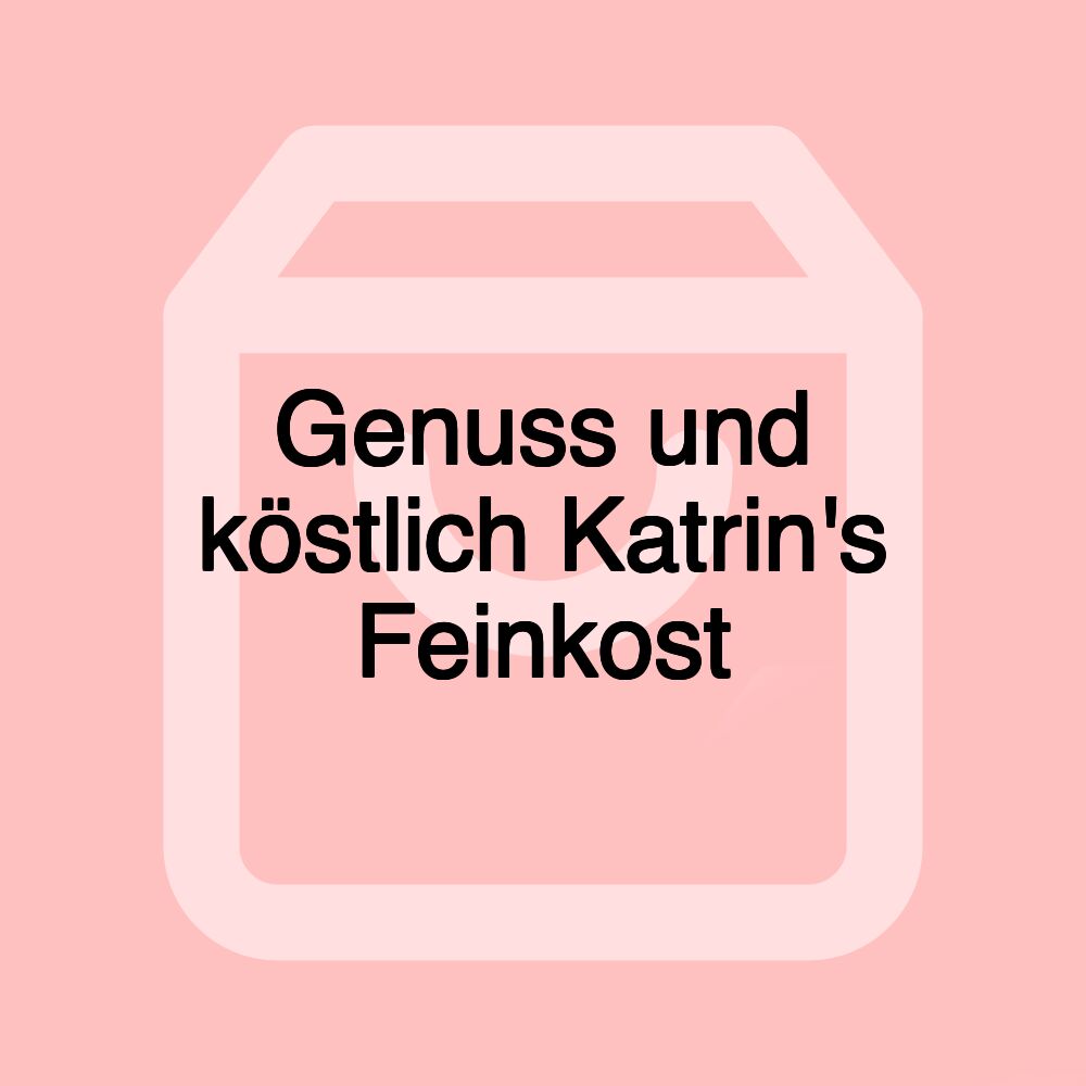 Genuss und köstlich Katrin's Feinkost