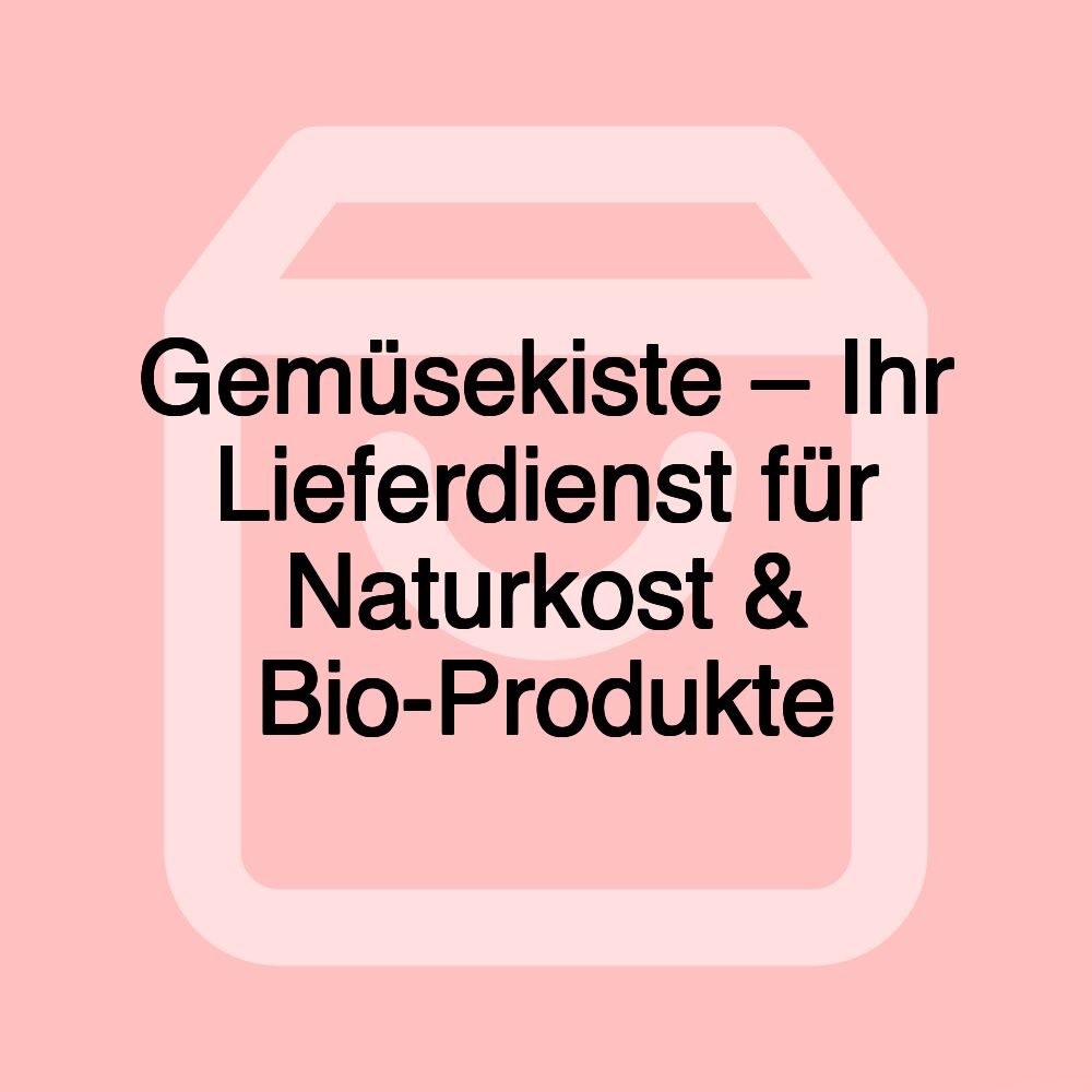 Gemüsekiste – Ihr Lieferdienst für Naturkost & Bio-Produkte