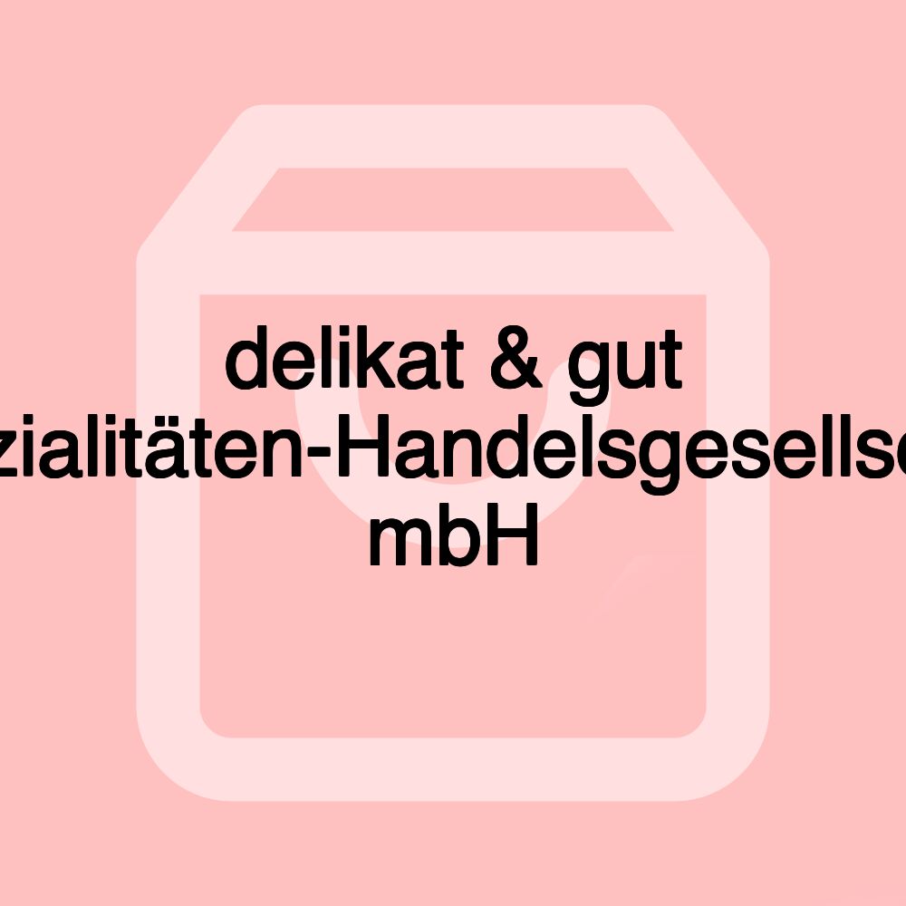 delikat & gut Spezialitäten-Handelsgesellschaft mbH