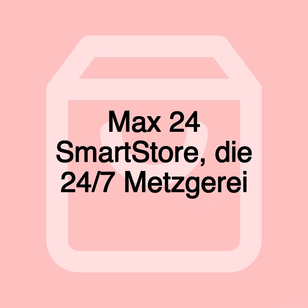 Max 24 SmartStore, die 24/7 Metzgerei