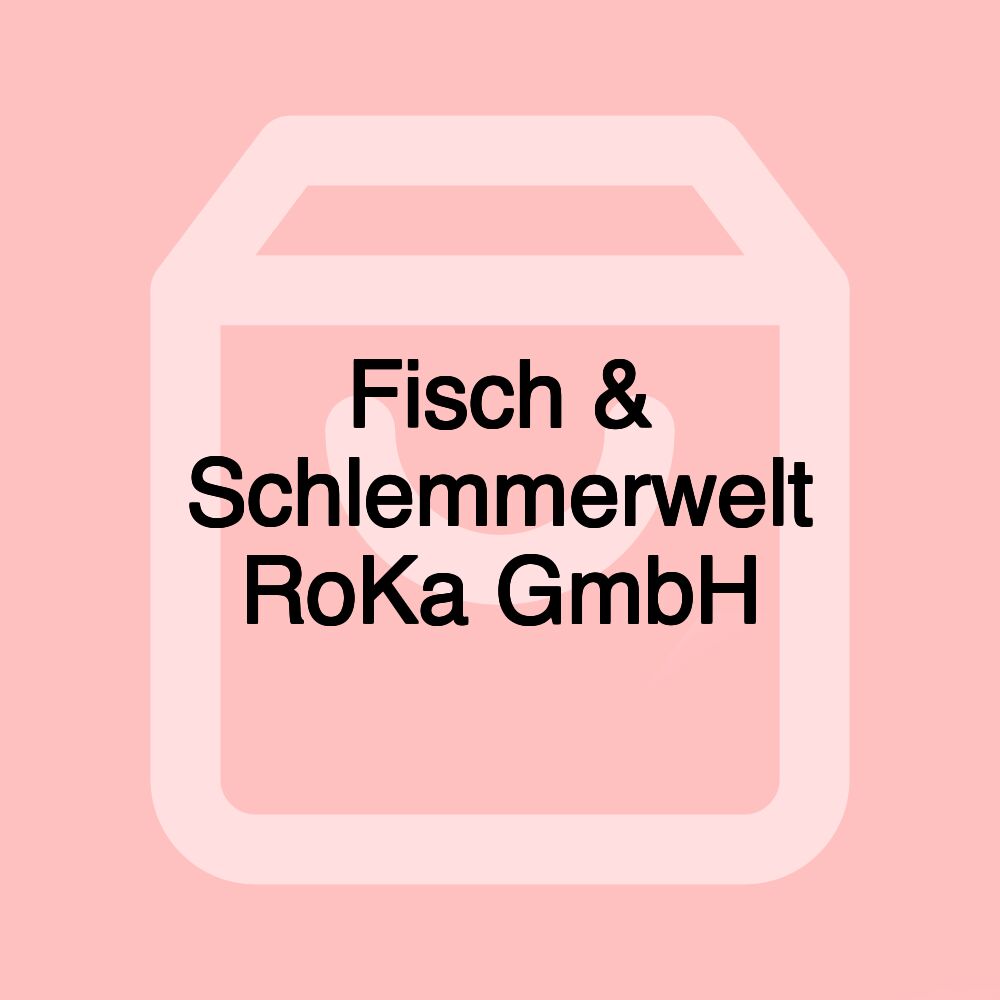 Fisch & Schlemmerwelt RoKa GmbH