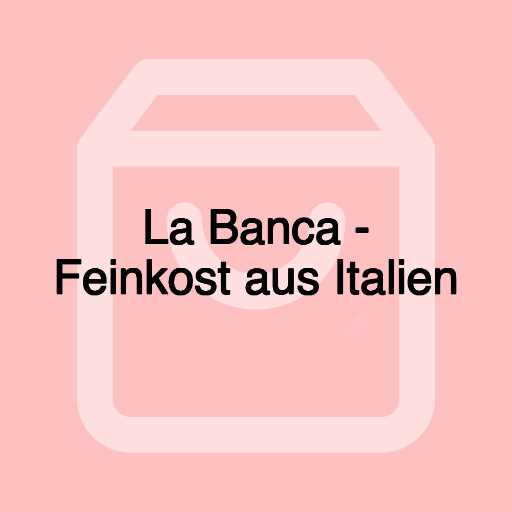 La Banca - Feinkost aus Italien