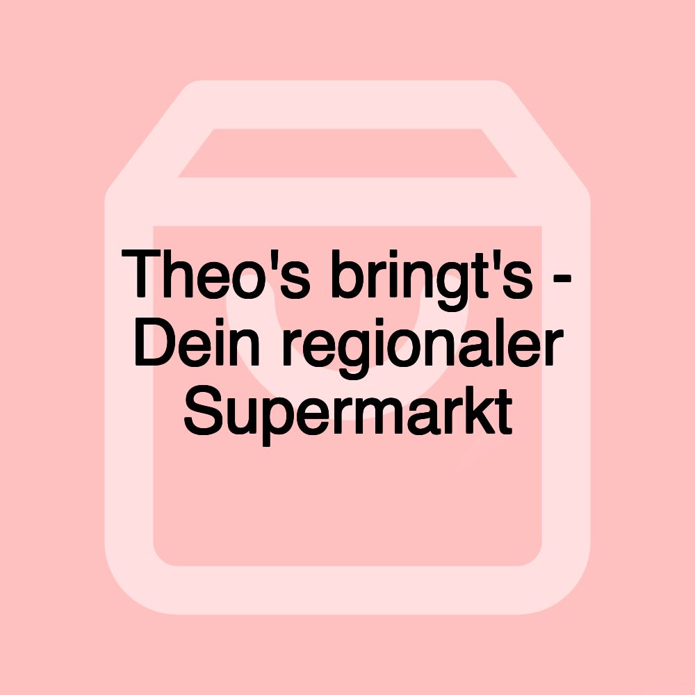 Theo's bringt's - Dein regionaler Supermarkt