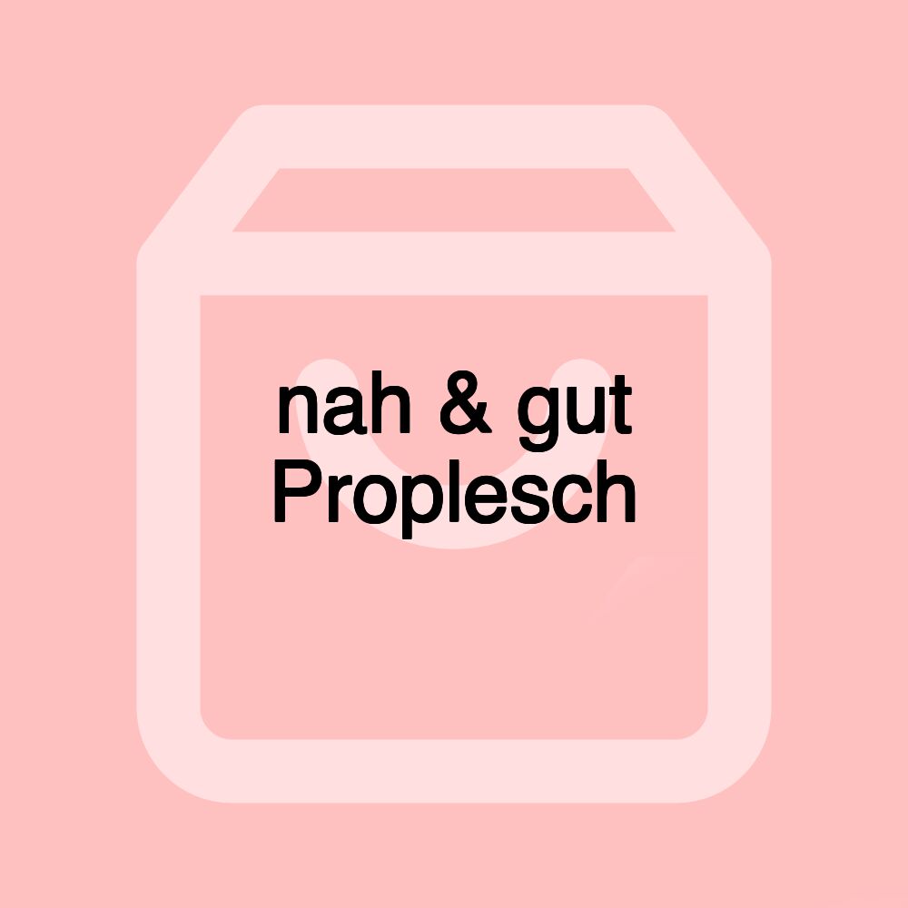 nah & gut Proplesch