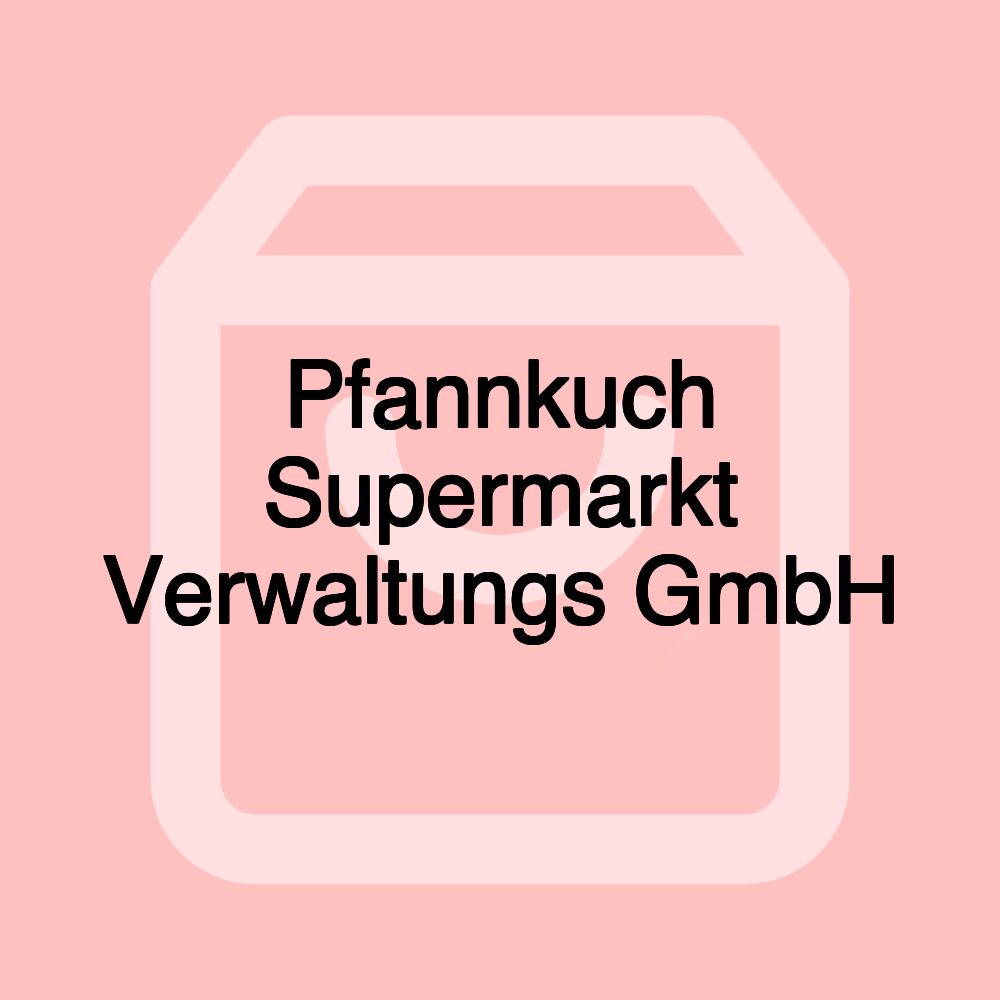 Pfannkuch Supermarkt Verwaltungs GmbH