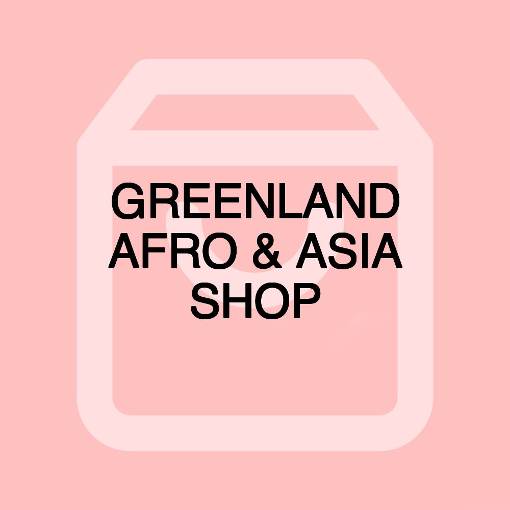 GREENLAND AFRO & ASIA SHOP