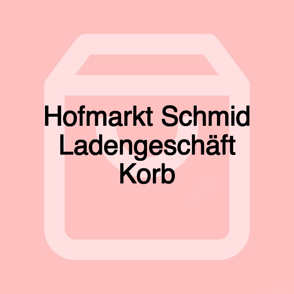 Hofmarkt Schmid Ladengeschäft Korb