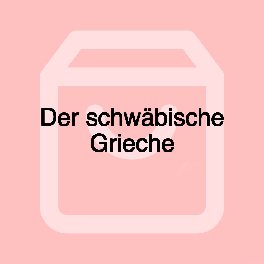 Der schwäbische Grieche