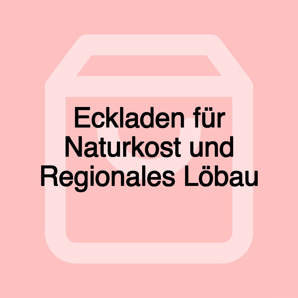 Eckladen für Naturkost und Regionales Löbau