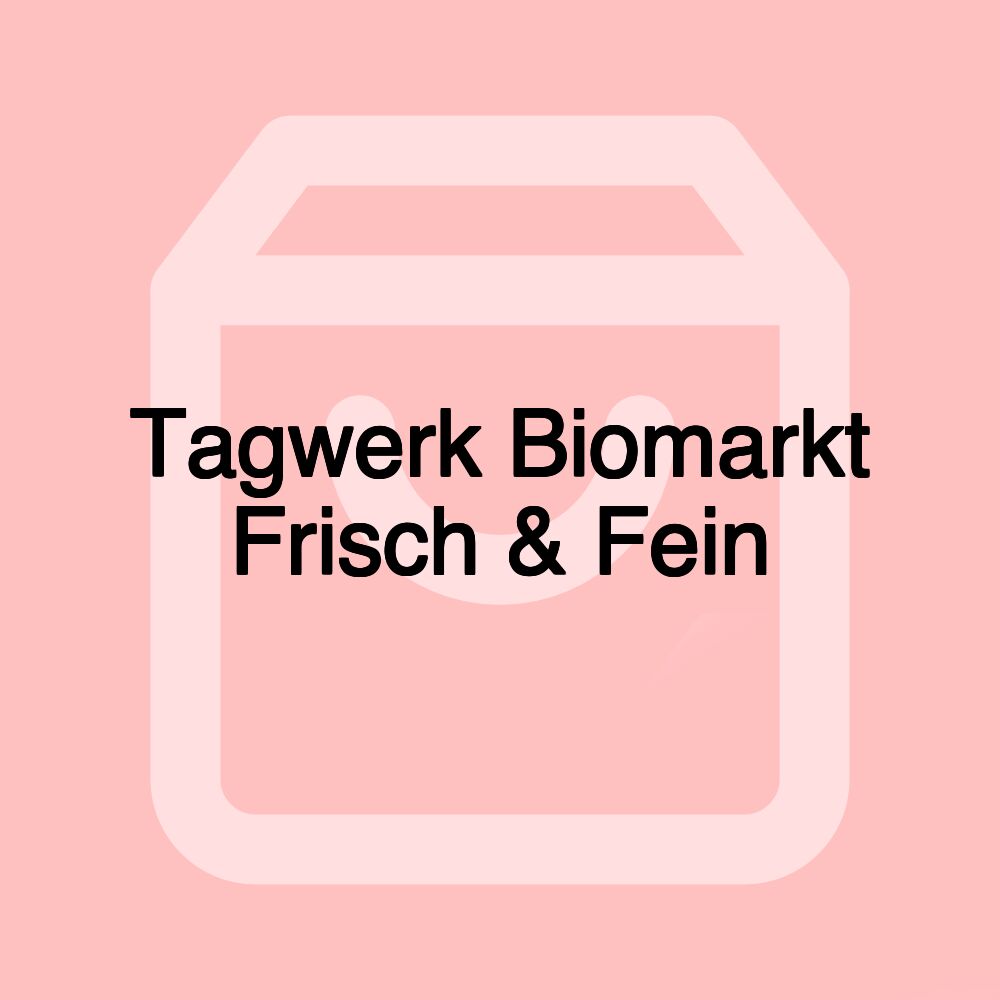 Tagwerk Biomarkt Frisch & Fein