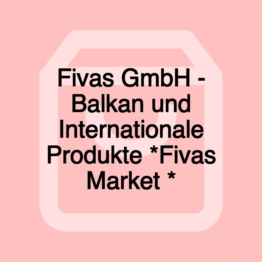 Fivas GmbH - Balkan und Internationale Produkte *Fivas Market *