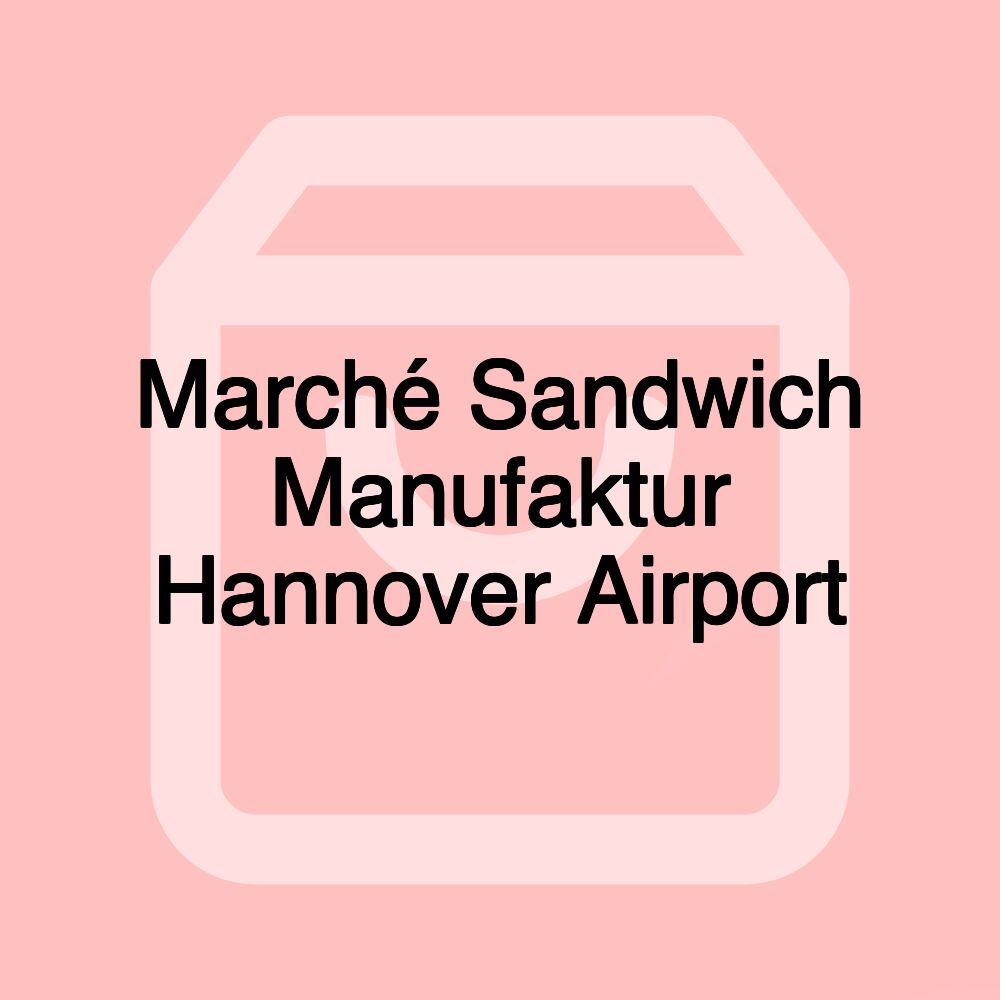 Marché Sandwich Manufaktur Hannover Airport