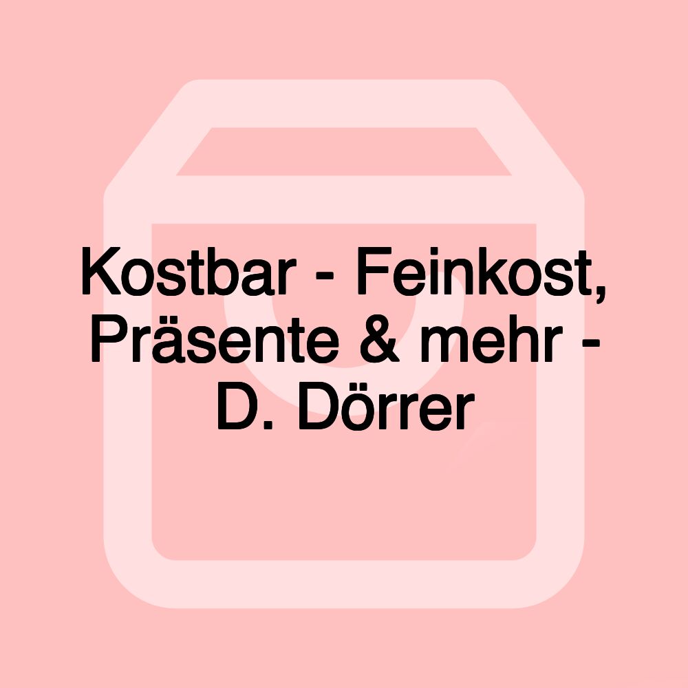 Kostbar - Feinkost, Präsente & mehr - D. Dörrer