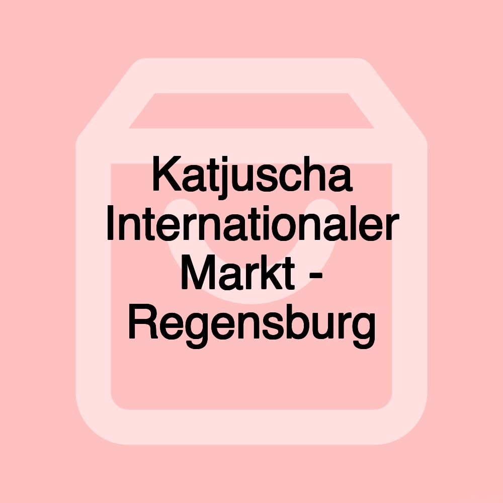 Katjuscha Internationaler Markt - Regensburg