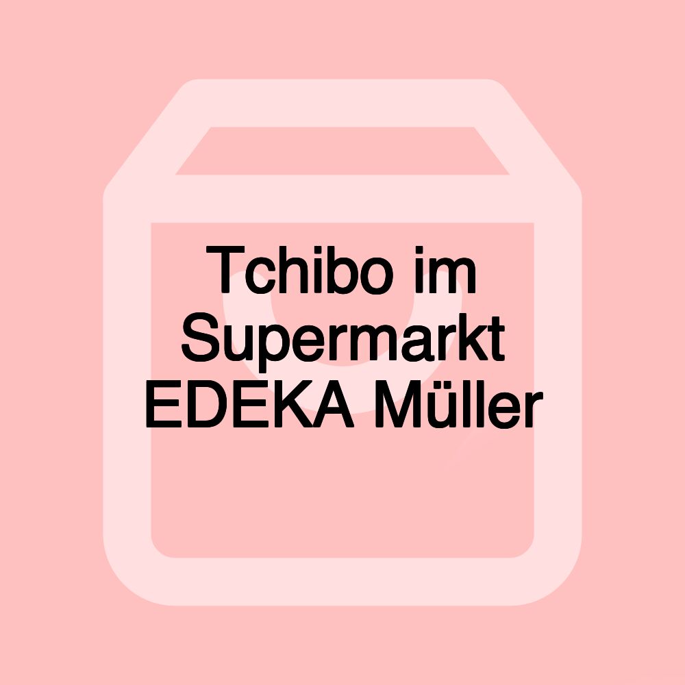 Tchibo im Supermarkt EDEKA Müller