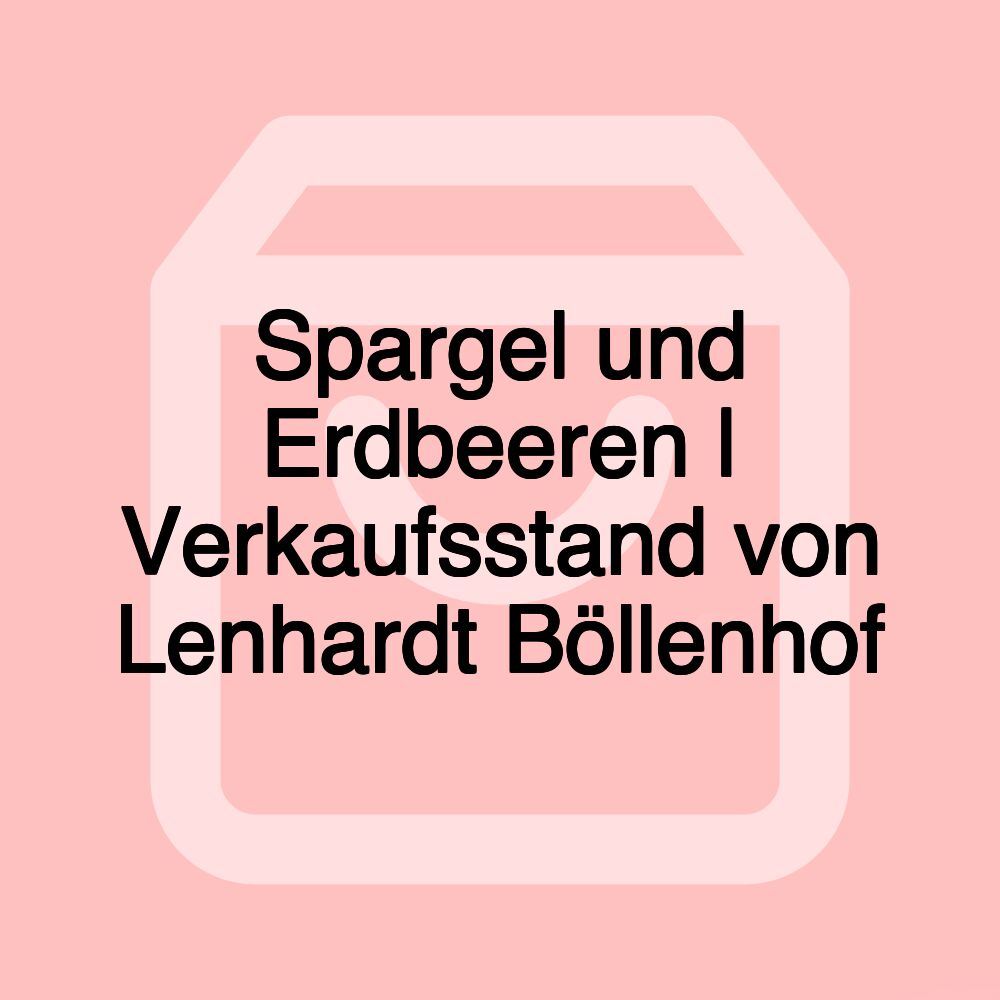 Spargel und Erdbeeren | Verkaufsstand von Lenhardt Böllenhof