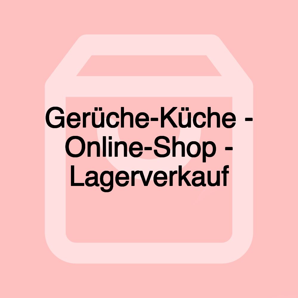 Gerüche-Küche - Online-Shop - Lagerverkauf