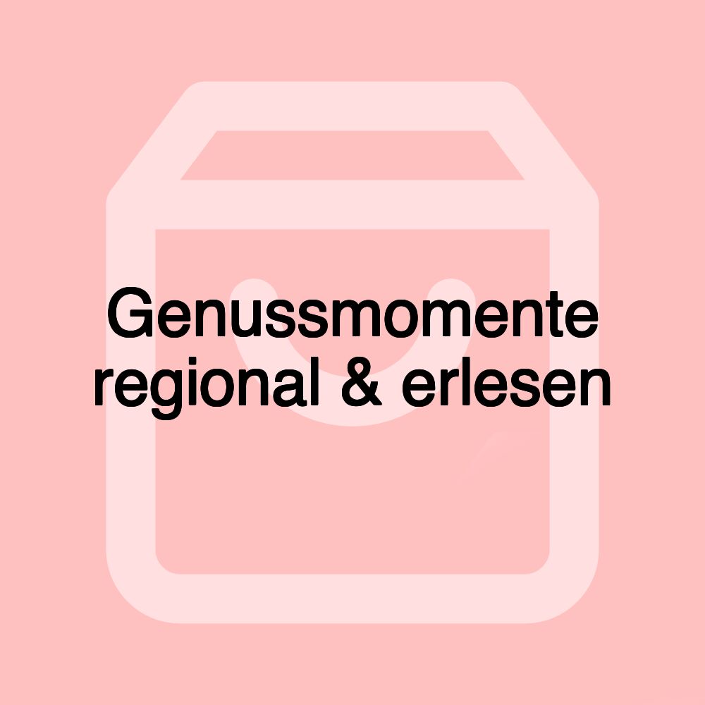 Genussmomente regional & erlesen