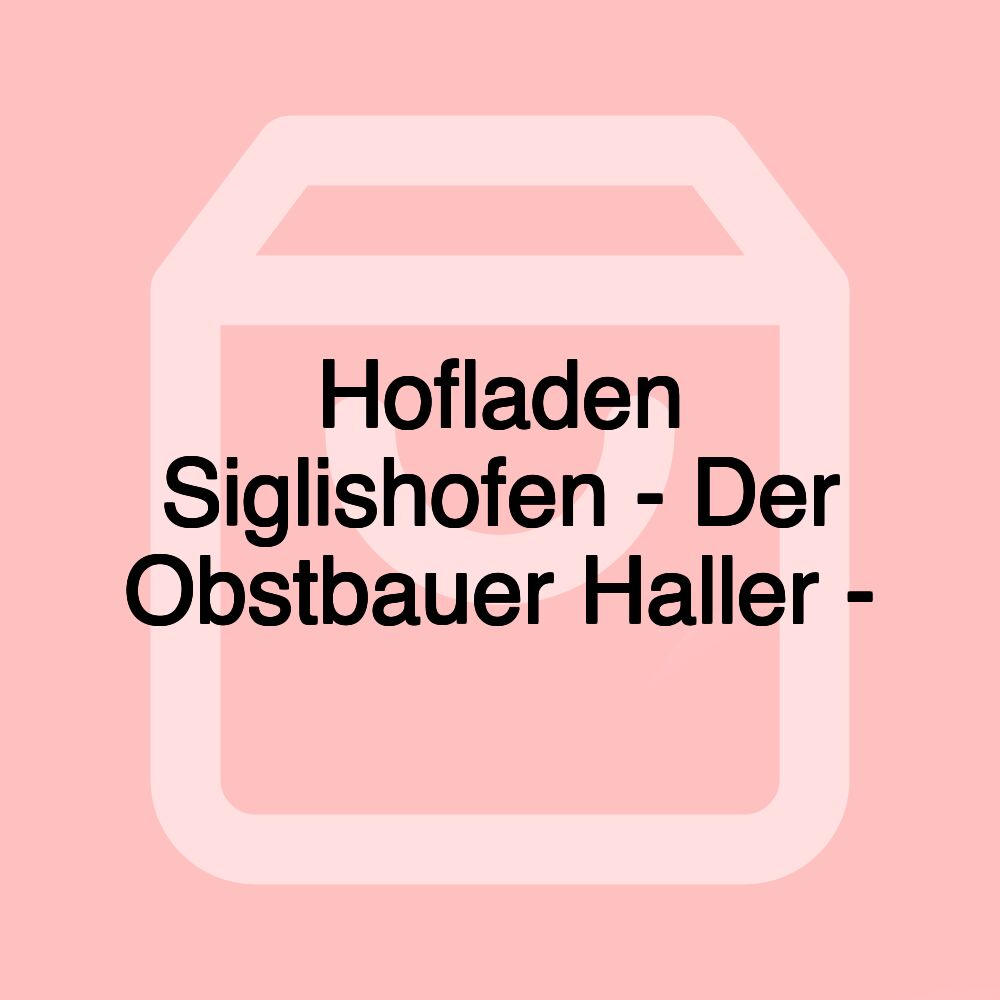 Hofladen Siglishofen - Der Obstbauer Haller -