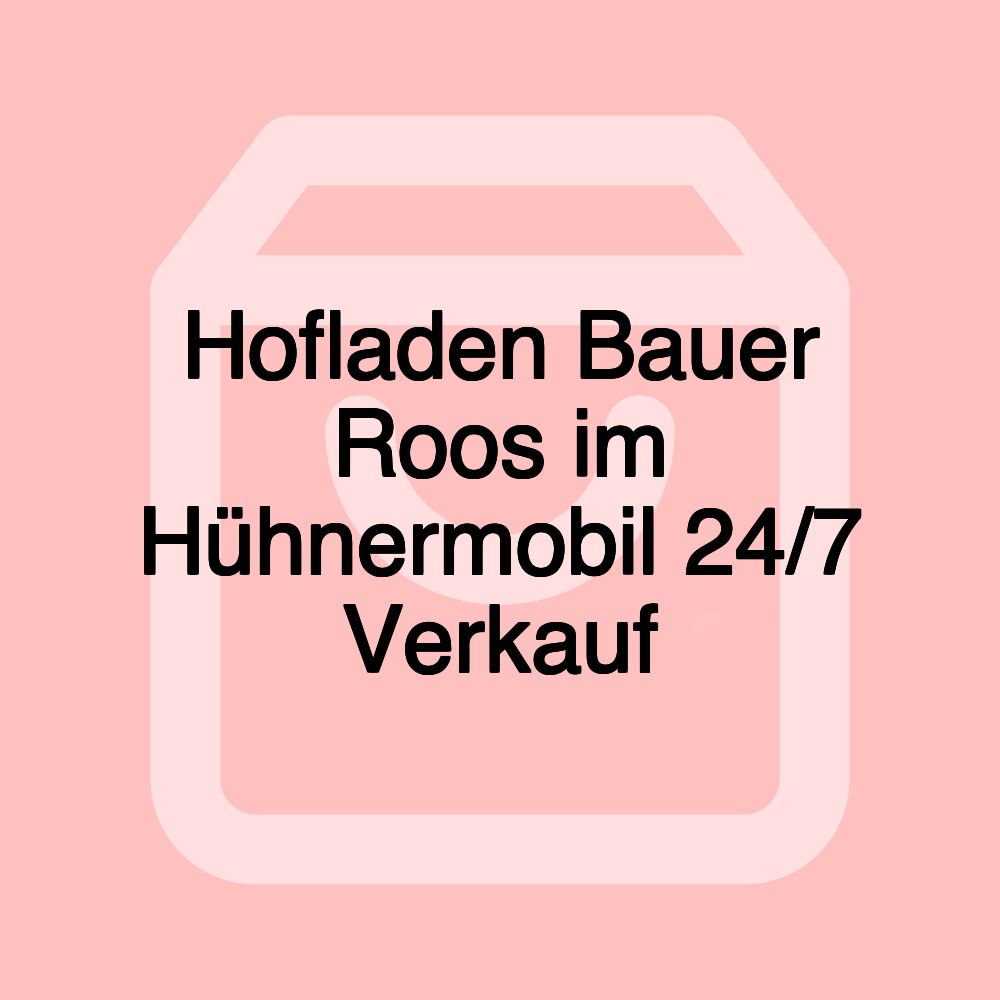 Hofladen Bauer Roos im Hühnermobil 24/7 Verkauf