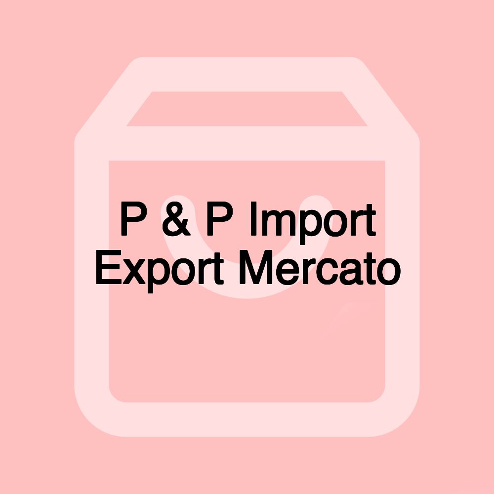 P & P Import Export Mercato