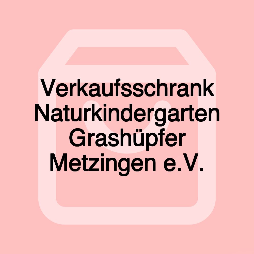 Verkaufsschrank Naturkindergarten Grashüpfer Metzingen e.V.