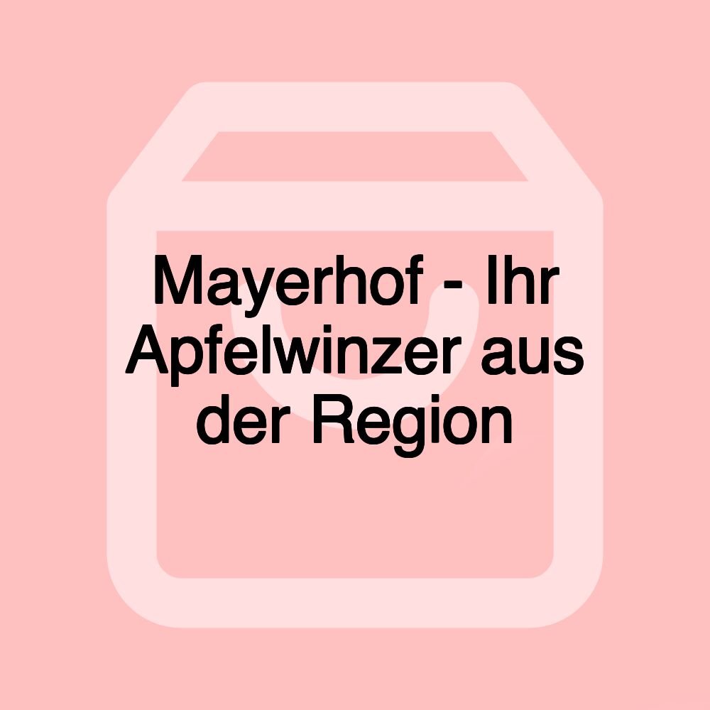 Mayerhof - Ihr Apfelwinzer aus der Region