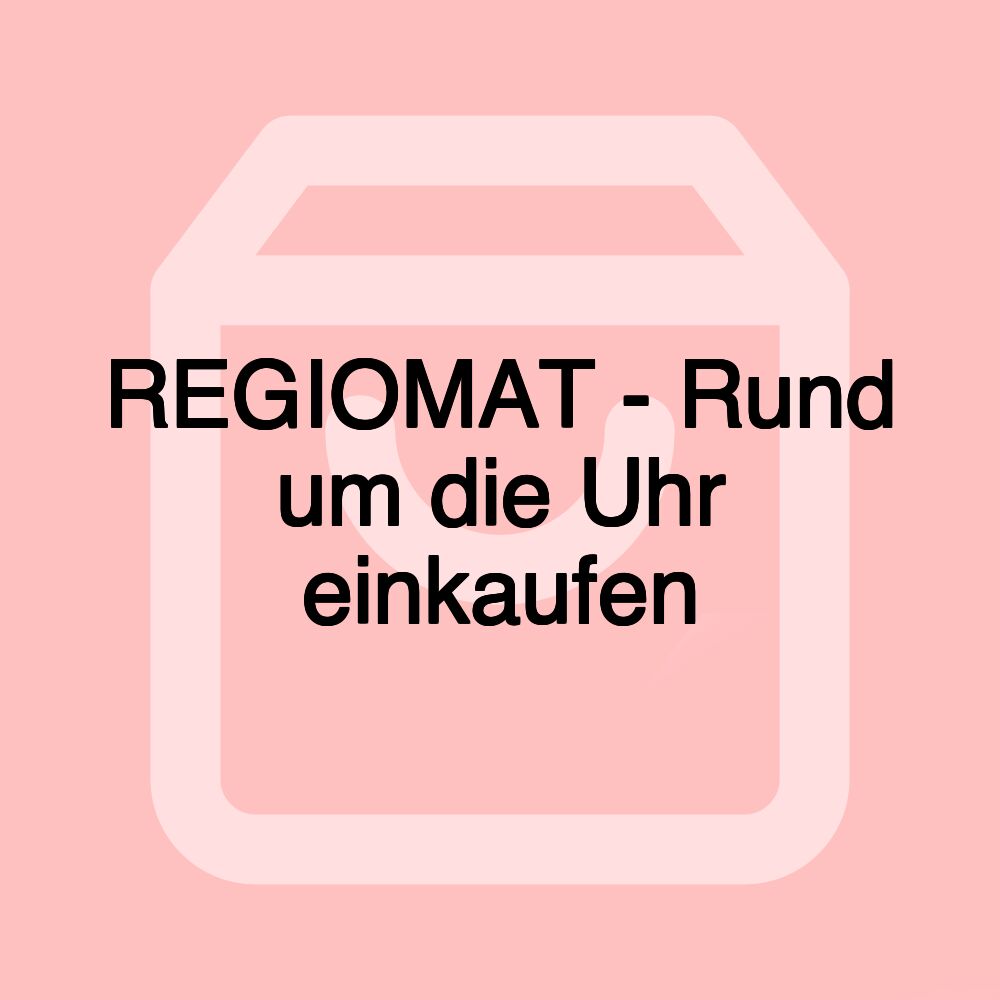 REGIOMAT - Rund um die Uhr einkaufen