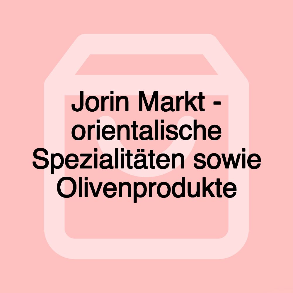 Jorin Markt - orientalische Spezialitäten sowie Olivenprodukte