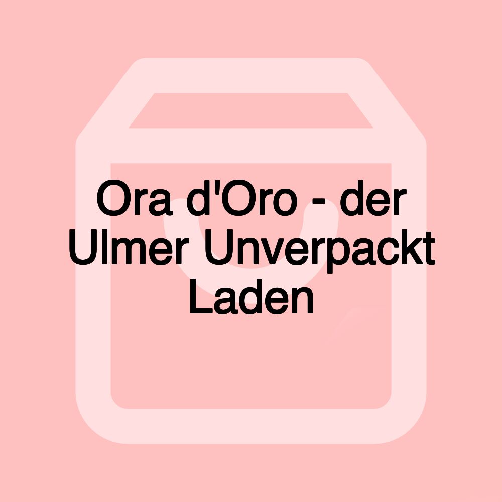 Ora d'Oro - der Ulmer Unverpackt Laden